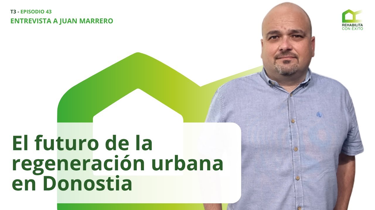 El futuro de la regeneración urbana en Donostia: entrevista a Juan Marrero | Rehabilita con Éxito