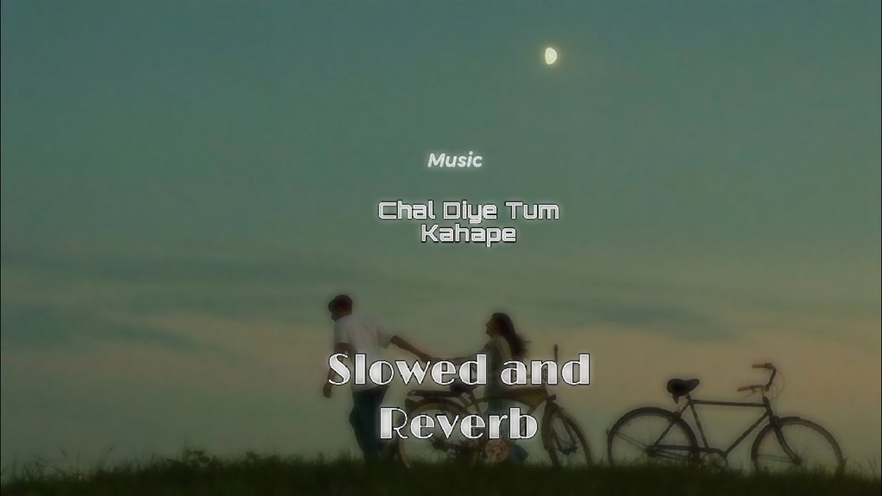 Chal Diye Tum Kahape|| Lo-Fi version || Slowed and Reverb