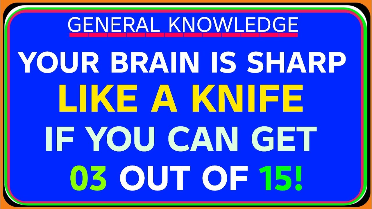 YOUR BRAIN IS SHARPLIKE A KNIFE IF YOU CAN GET 3 OUT OF 15! IN THIS HARD QUIZ! General Knowledge Qui