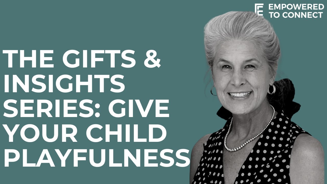 The Gifts and Insights Series: Gift 6 - Give Your Child Playfulness