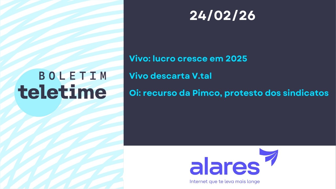 24/02/26 | Vivo: lucro cresce em 2025 | Vivo descarta V.tal | Oi vs. Pimco; protesto dos sindicatos