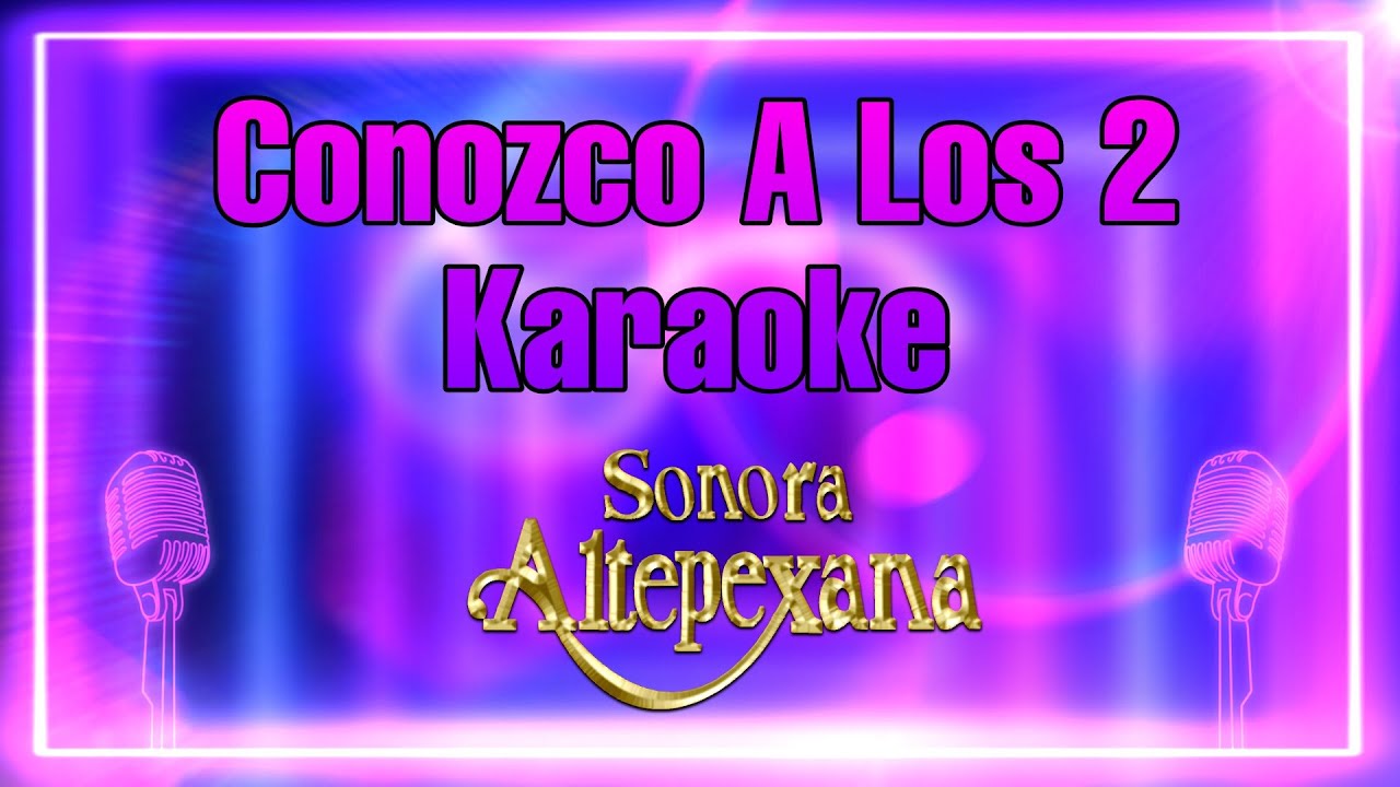 Conozco a los 2 - Sonora Altepexana - Karaoke - Karaokes Mendez