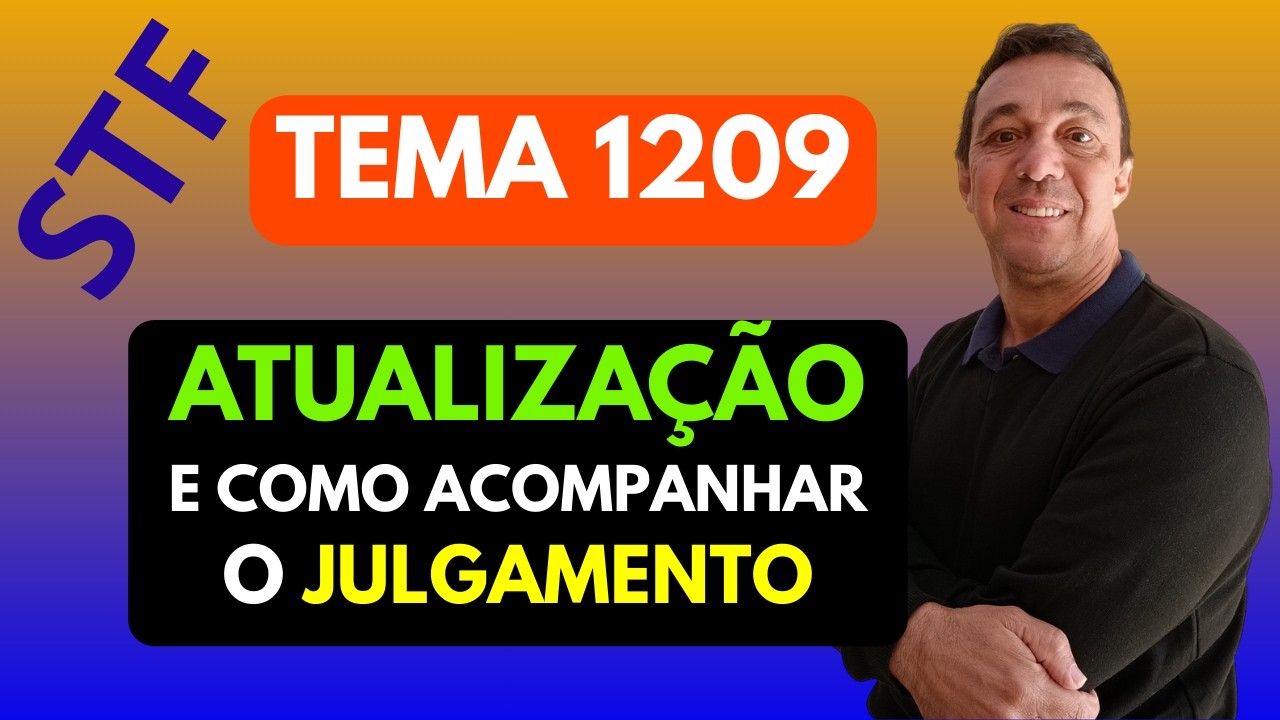 TEMA 1209: ATUALIZAÇÃO DO JULGAMENTO E O PASSO A PASSO PARA ACOMPANHAR OS VOTOS