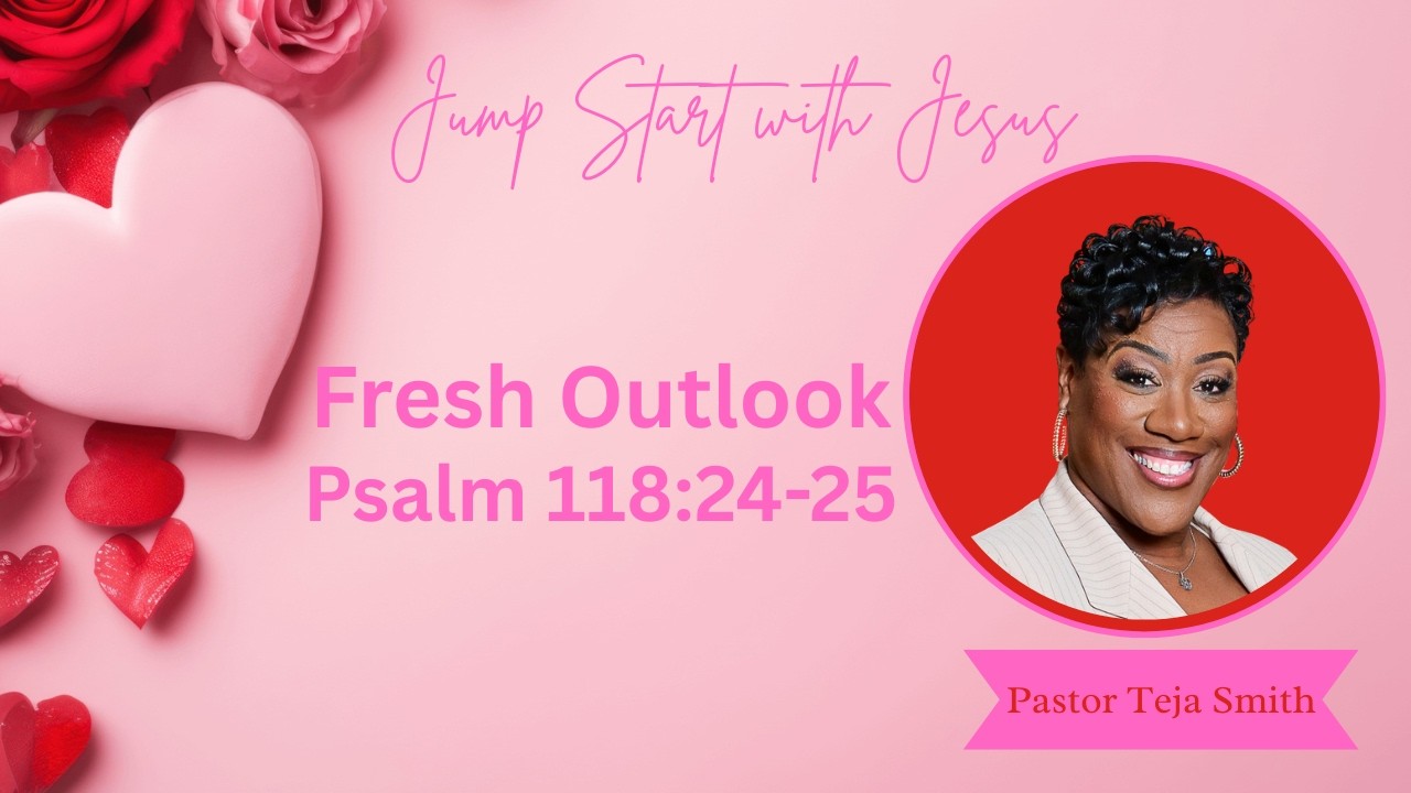 Fresh Outlook: Psalm 118:24-25  (2/11/26)