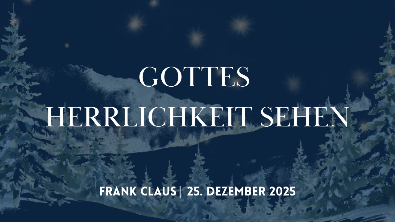 Gottes Herrlichkeit sehen - Frank Claus - Gottesdienst am 25.12.2025