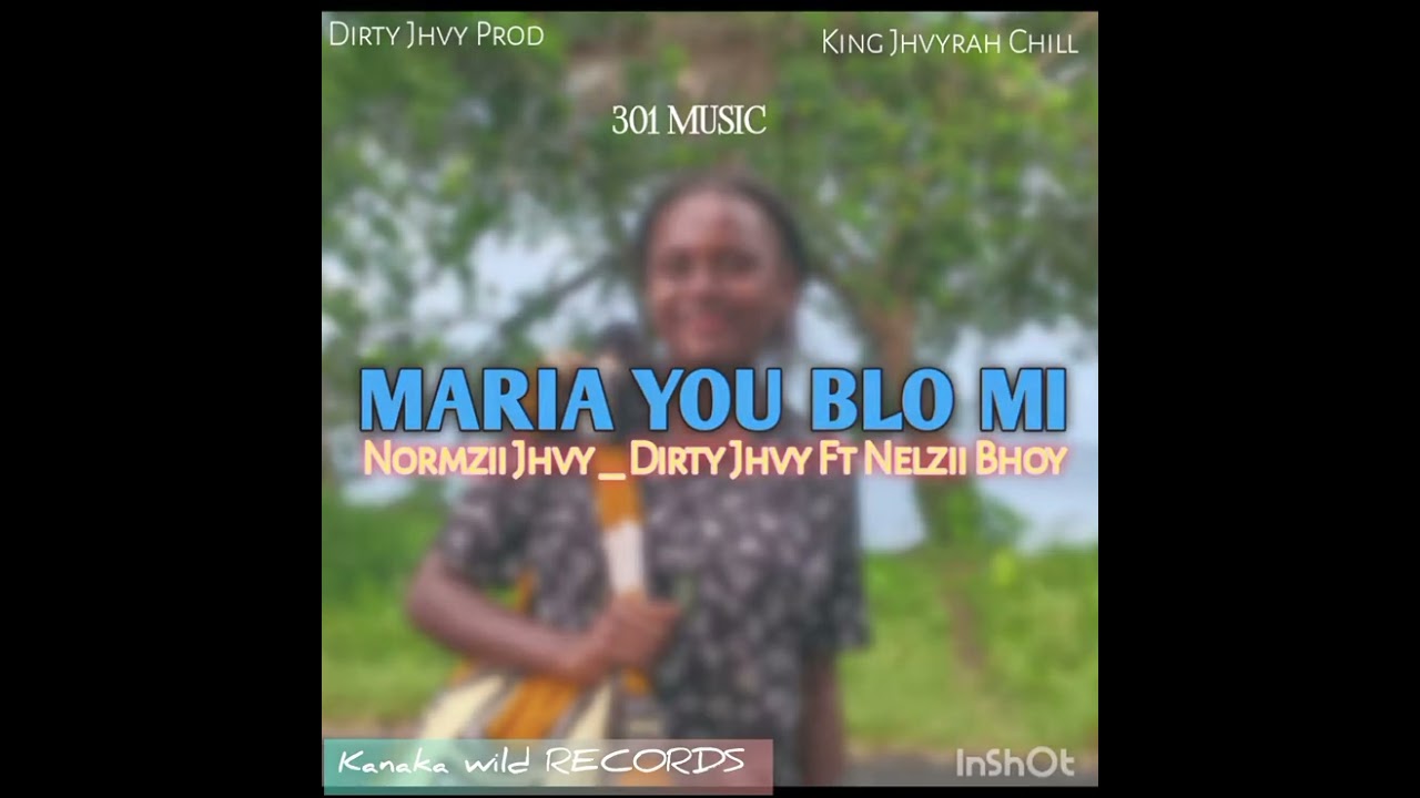 Maria you blo mi _ Normzii Jhvy || Dirty Jhvy || Nelzii bhoy 301 music _ Kanaka wild records 2026 