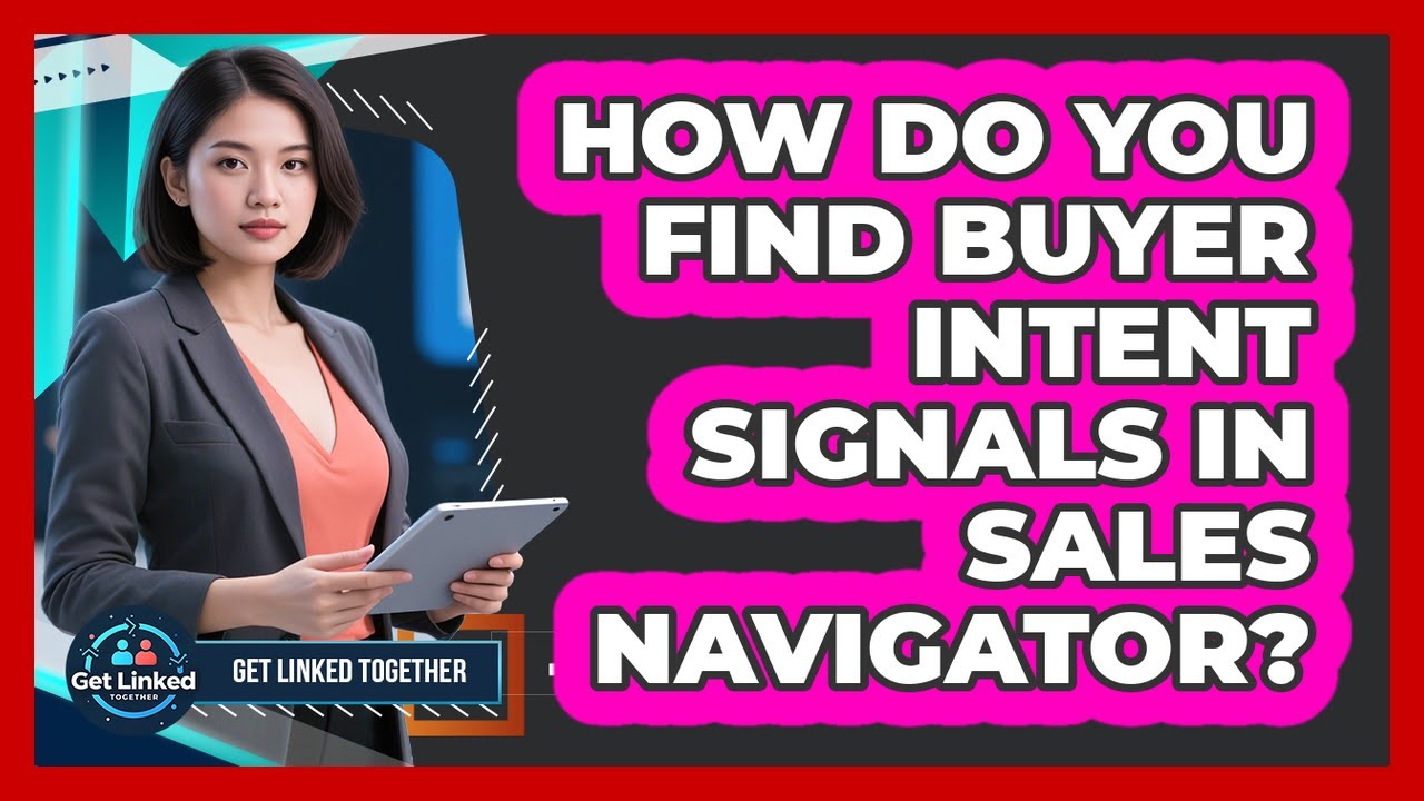How Do You Find Buyer Intent Signals In Sales Navigator? - Get Linked Together