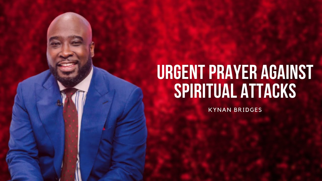 Urgent Prayer Against Spiritual Attacks - Kynan Bridges