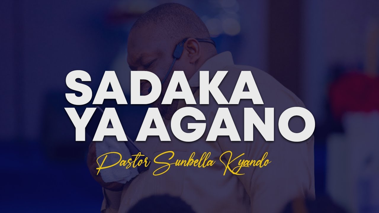 SADAKA YA AGANO - PASTOR SUNBELLA KYANDO