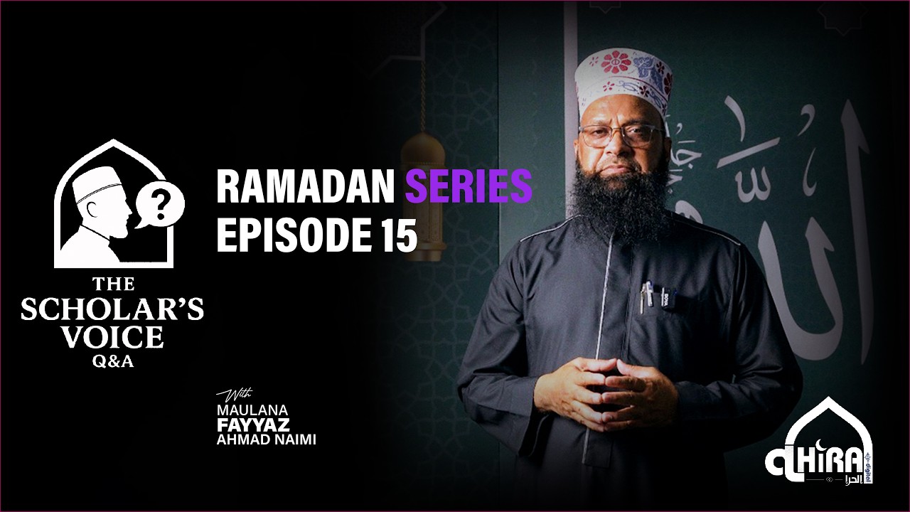 Roza & Taraweeh Q&A | Ramadan Series | The Scholars’ Voice – Episode 15 | Maulana Fayyaz Ahmad Naimi