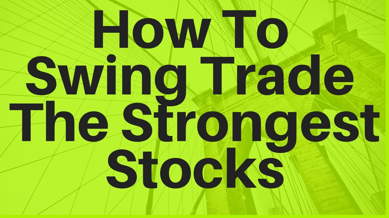 How To Swing Trade The Strongest Stocks