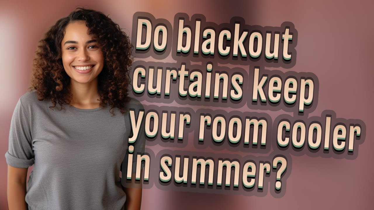 Do blackout curtains keep your room cooler in summer?