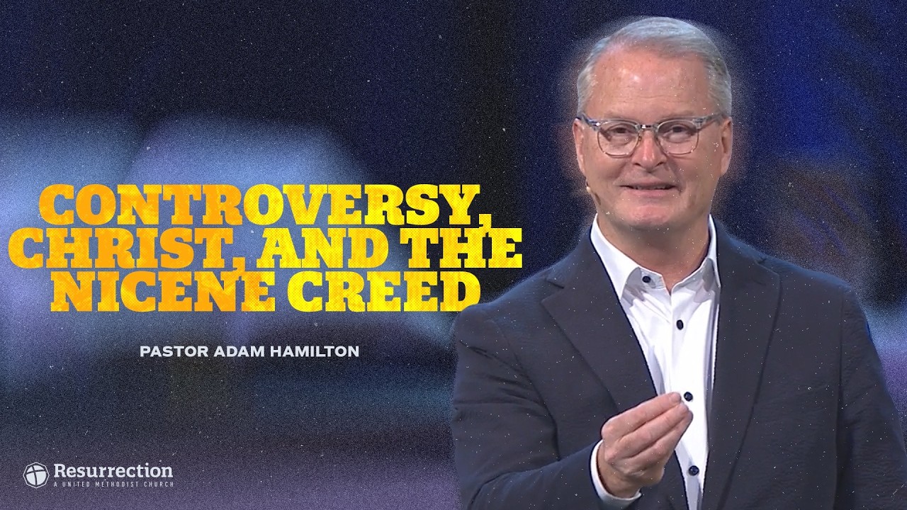 The 1700th Anniversary of the Nicene Creed | Rev. Adam Hamilton | Church of the Resurrection