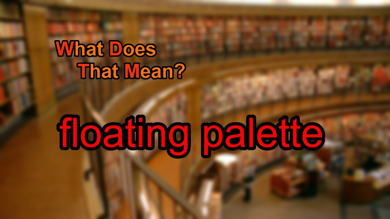 What does floating palette mean?