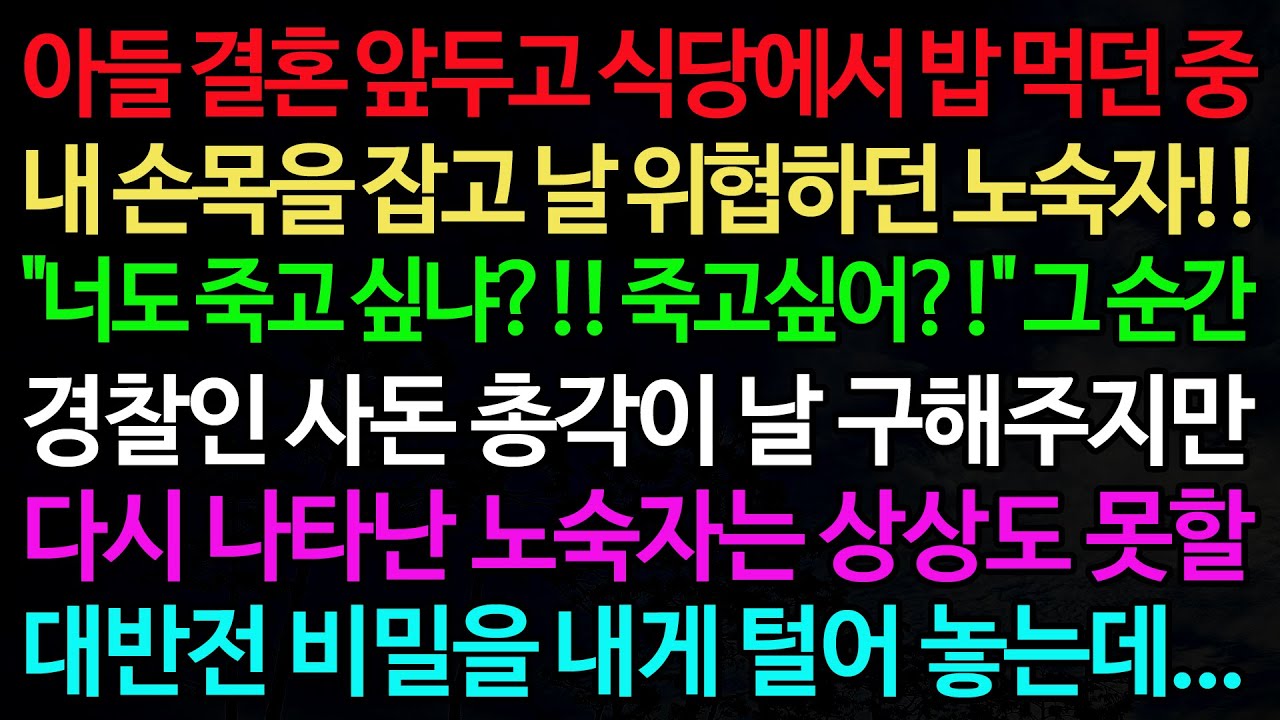 실화사연-아들 결혼 앞두고 식당에서 밥 먹던 중 내 손목을 잡고 날 위협하던 노숙자!! 