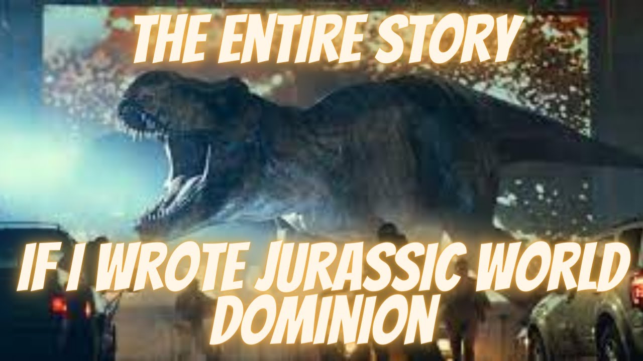 If I Wrote Jurassic World Dominion (The Entire Story)