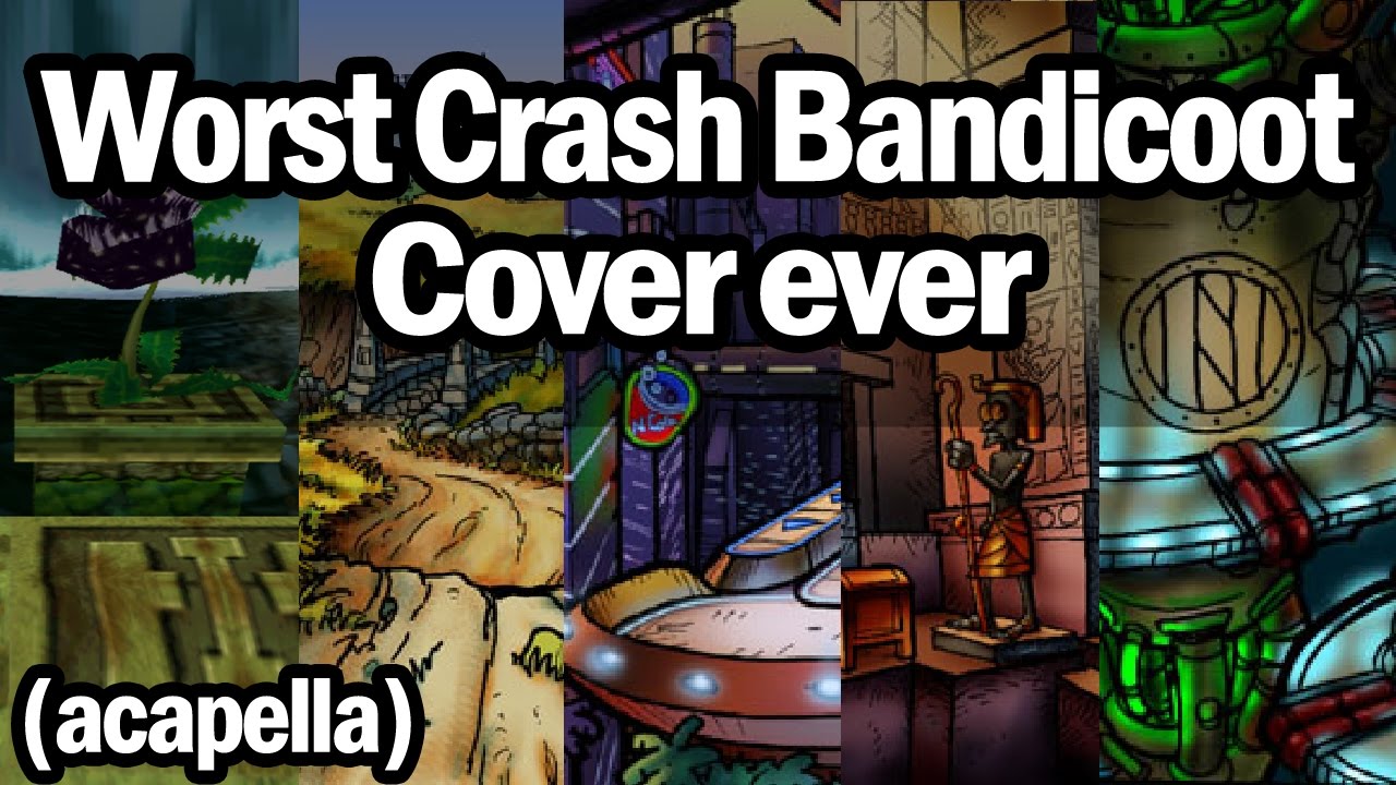 The Worst Crash Bandicoot Covers ever - Acapella (Compilation) by TheRandomTask3000