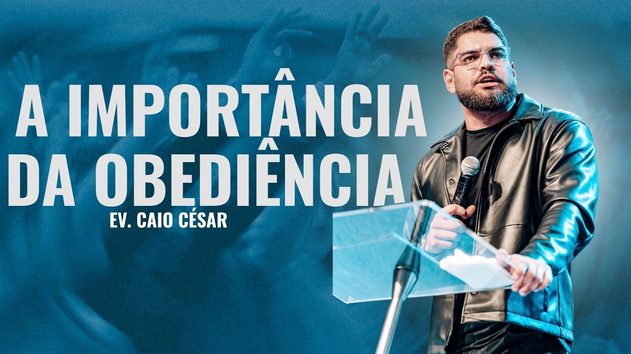 A IMPORTÂNCIA DA OBEDIÊNCIA | EV. Caio César
