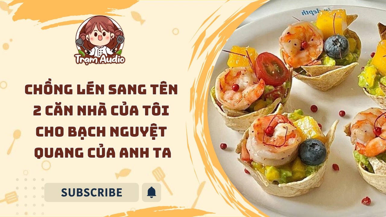 Trạm Audio #149 | Chồng lén sang tên 2 căn nhà của tôi cho bạch nguyệt quang của anh ta #audio #cook
