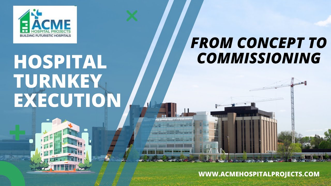 Hospital Turnkey Execution, Plan, Design, Construction, Equipment, Commissioning & Compliance - ACME