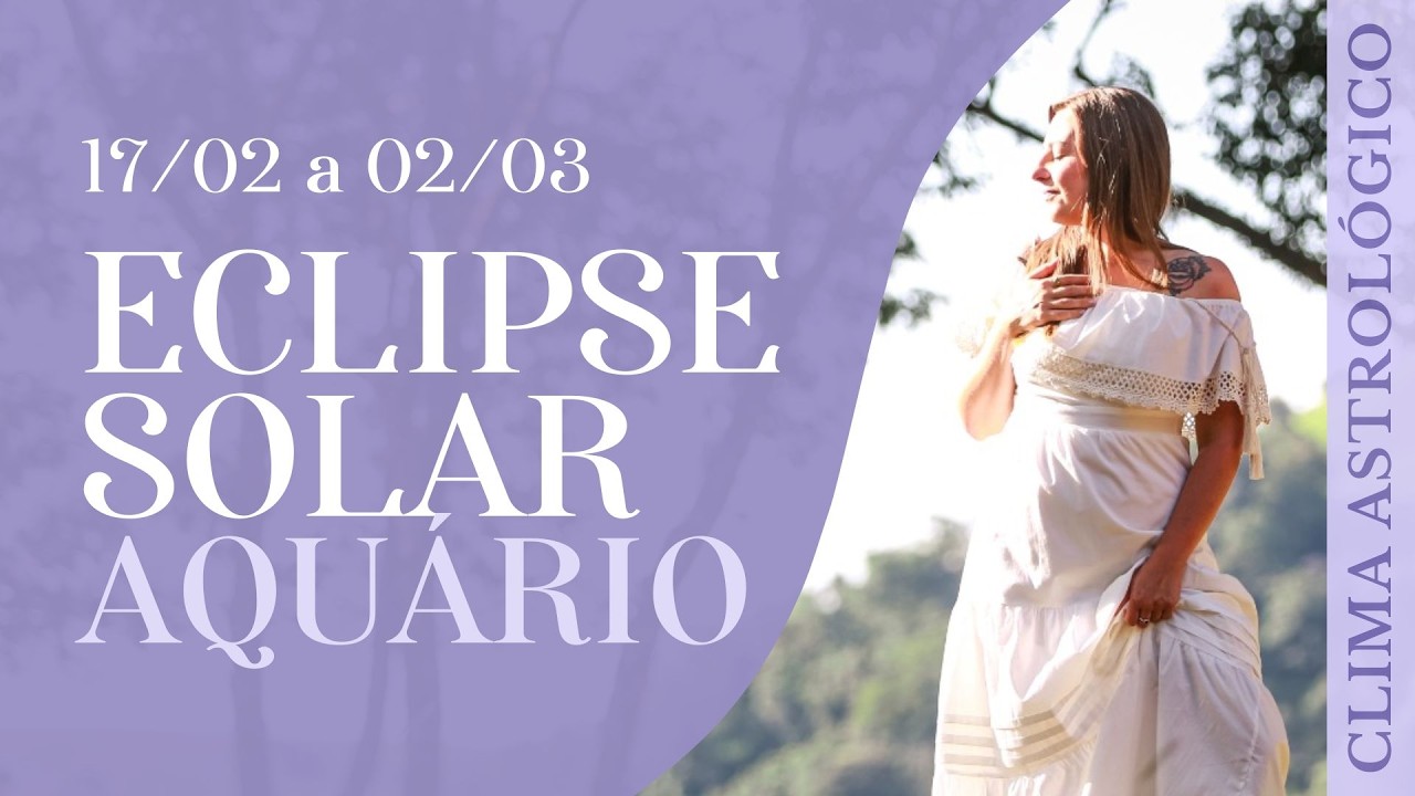 Clima Astrológico - ECLIPSE SOLAR AQUÁRIO - PERÍODO MAIS IMPORTANTE DO ANO!!
