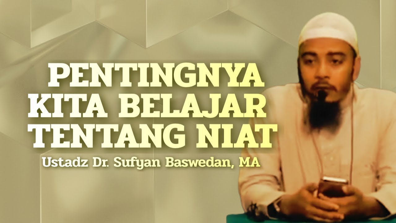 PENTINGNYA BELAJAR TENTANG NIAT - Ustadz Dr. Sufyan Baswedan, MA