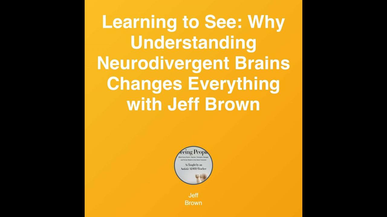 Learning to See: Why Understanding Neurodivergent Brains Changes Everything with Jeff Brown