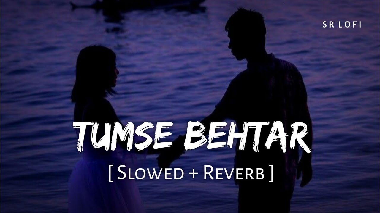 Tumse Behtar (Slowed + Reverb) | Arijit Singh | SR Lofi