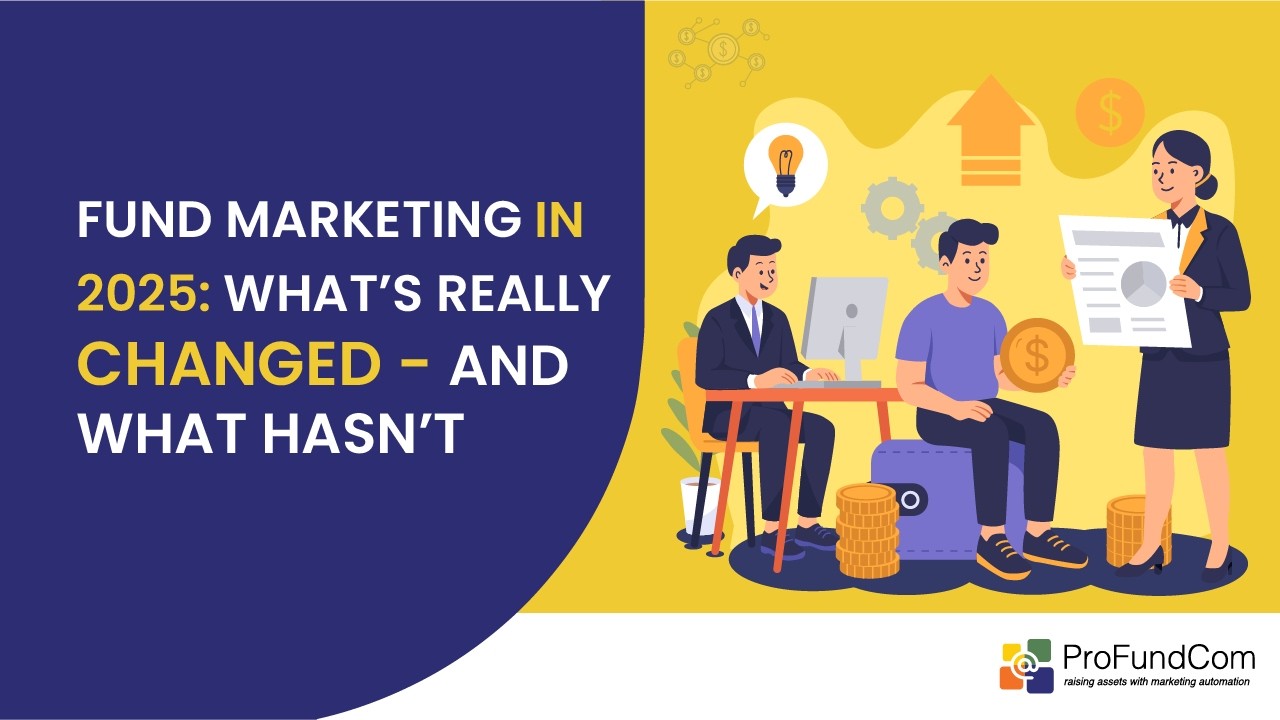 Fund Marketing In 2025: What’s Really Changed – and What Hasn’t