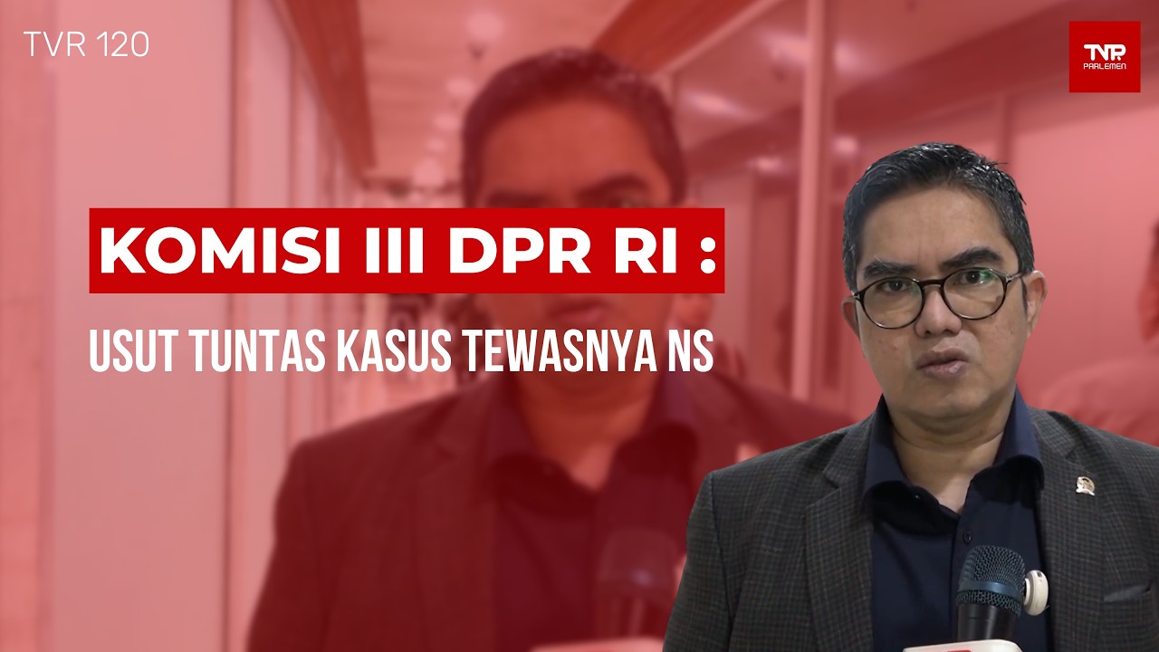 Komisi III DPR RI : Usut Tuntas Kasus Tewasnya NS - TVR 120