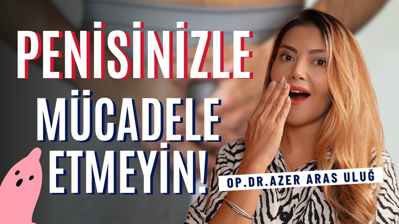 Penisinizle Mücadele Etmeyin! I Op. Dr. Âzer Aras Uluğ