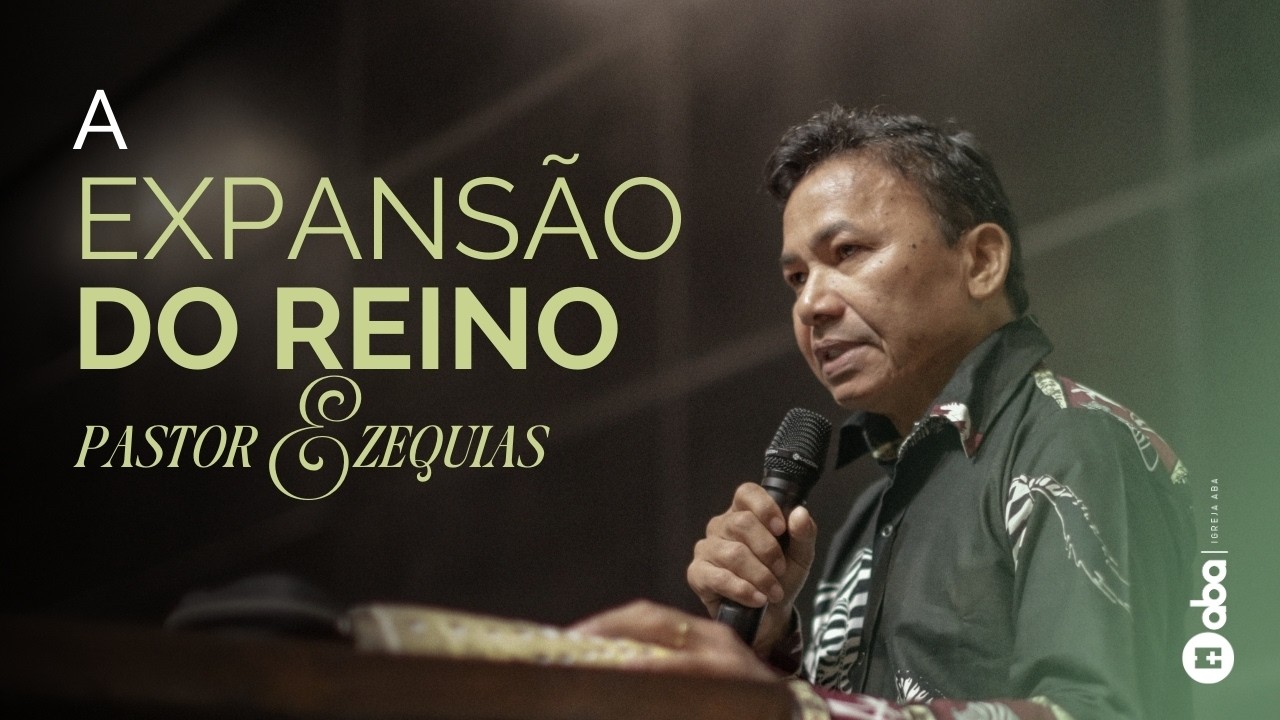 A Expansão do Reino | Pr. Ezequias