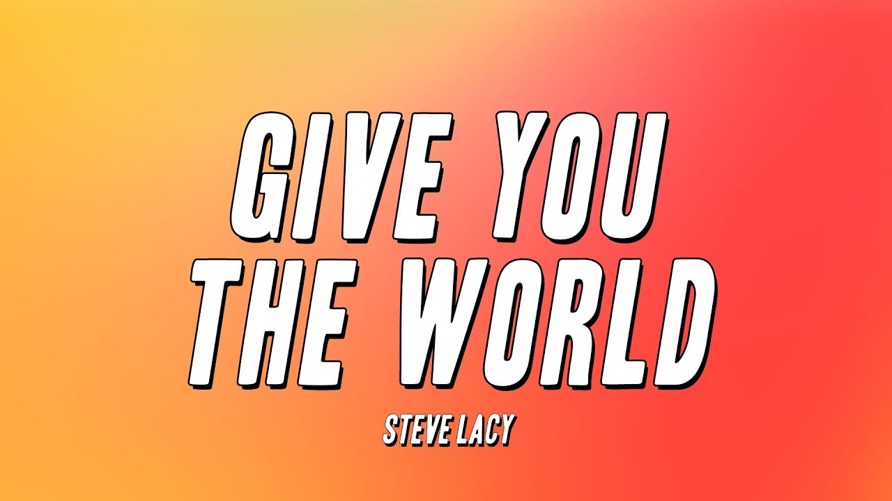 Steve Lacy - Give You the World (Lyrics)