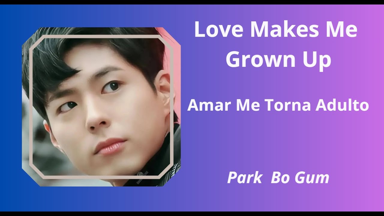 (Lyric:Transliteração/Tradução:Português-BR) Park Bo Gum - Love Makes Me Grown Up/Amar Me Faz Adulto