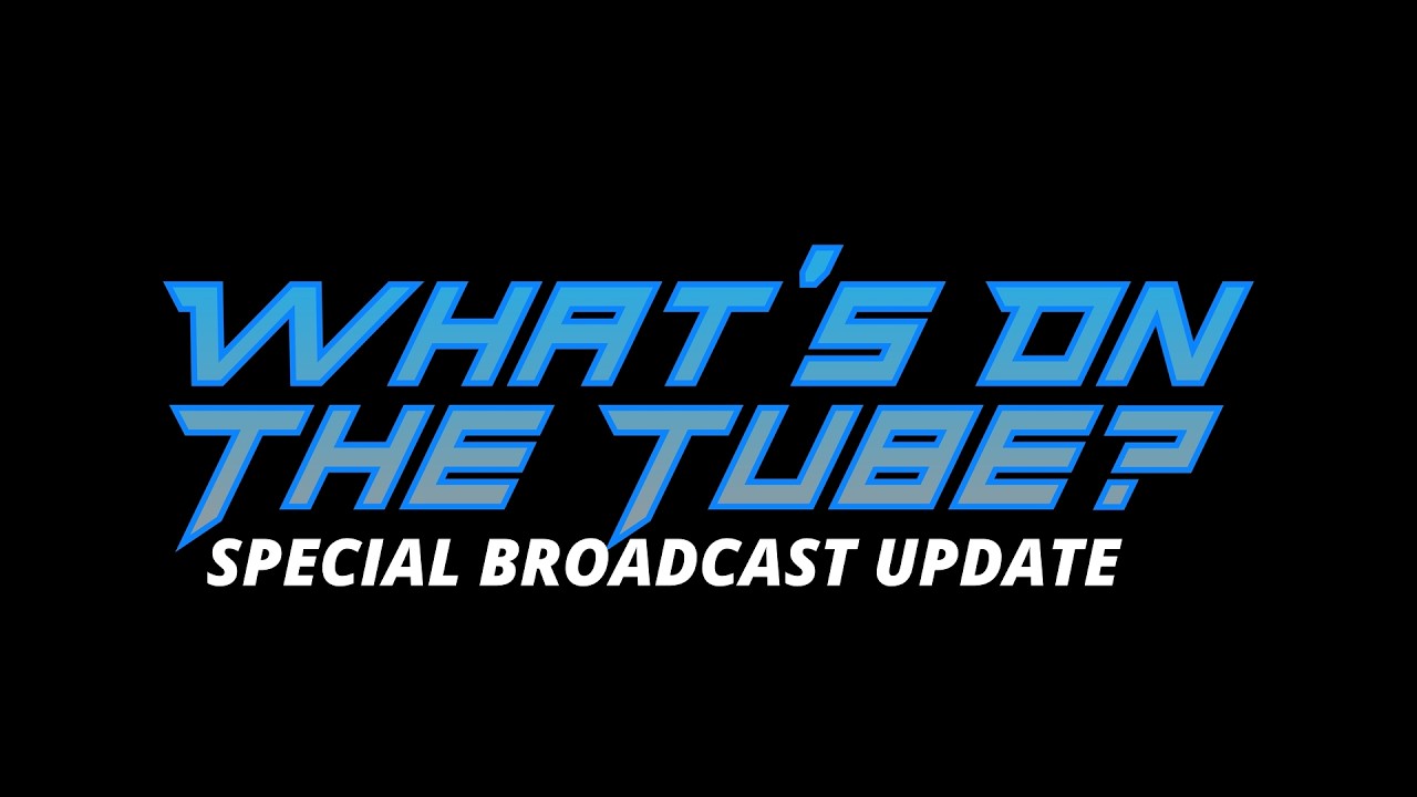 What's On The Tube? - Special Broadcast Update