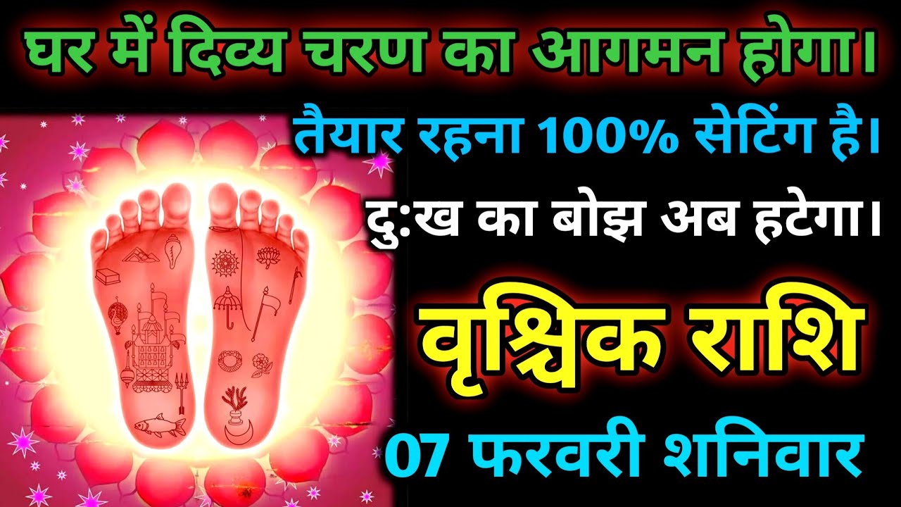 वृश्चिक राशि। 07 फरवरी शनिवार घर में दिव्य चरण का आगमन होगा दुख का बोझ अब हटेगा 100% सटीक है।