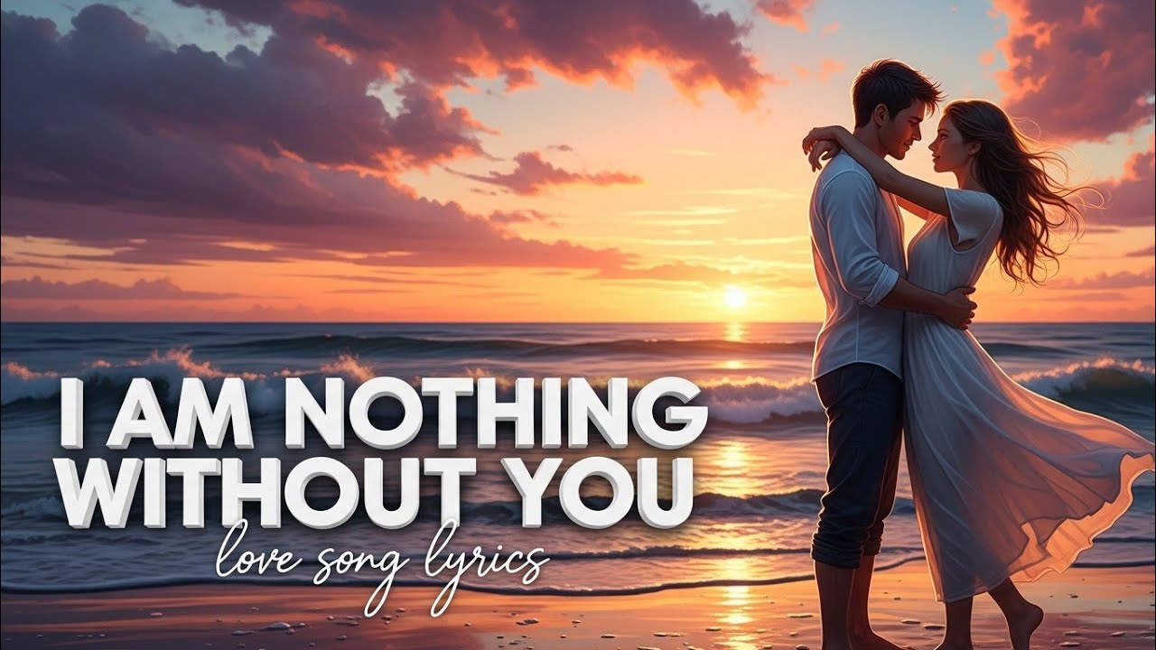 I Am Nothing Without You--vibe love(love song lyrics )