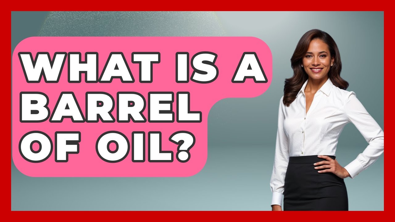 What Is A Barrel Of Oil? - All About Capitalism