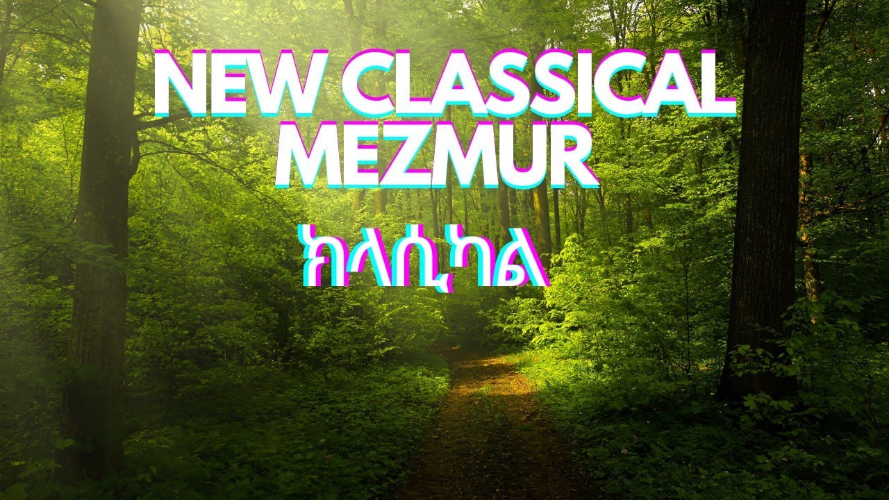 #NEW ETHIOPIAN PROTISTANT CLASSICAL MEZMUR#መንፈስን የሚነኩ #ክላሲካል #መዝሙሮች