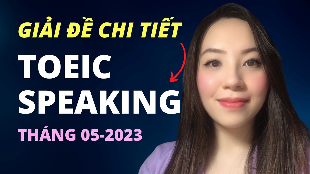 Giải đề chi tiết TOEIC SPEAKING | 05. 2023