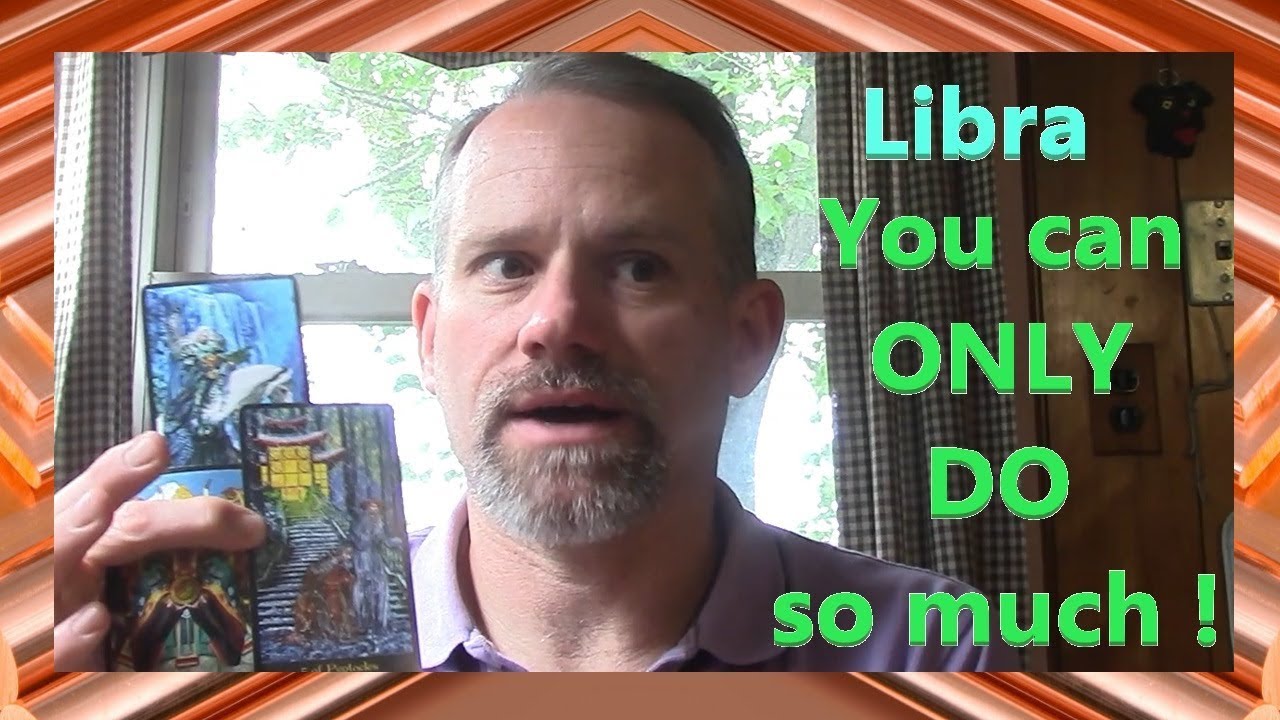 Libra - You can ONLY DO so much ! ! !