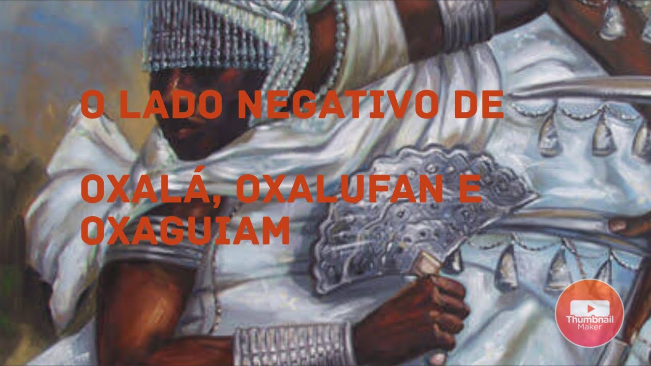 O lado negativo de Oxalá, Oxaguian e Oxalufan