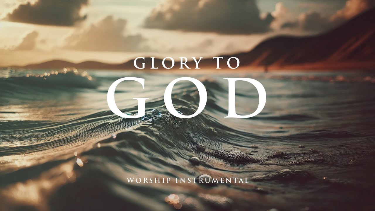 GLORY TO GOD - Soaking worship instrumental - Prayer, Devotional, Meditation and Relaxation