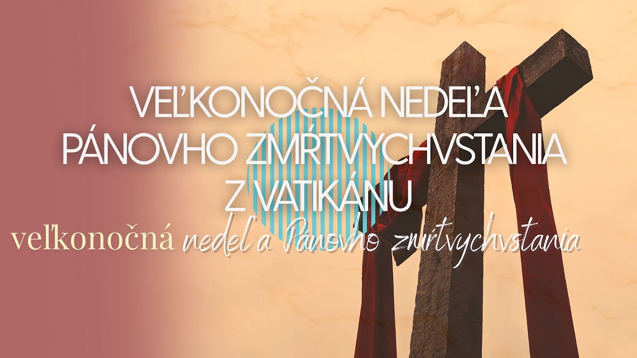 VEĽKONOČNÁ NEDEĽA PÁNOVHO ZMŔTVYCHVSTANIA Z VATIKÁNU – Nedeľa 20. 4. 2025