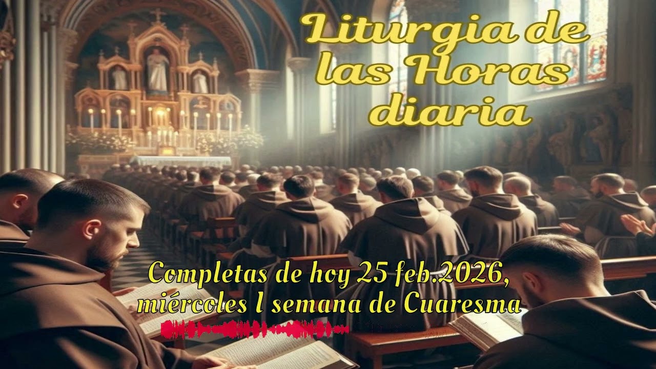 Completas de hoy 25 feb.2026, miércoles I semana de Cuaresma