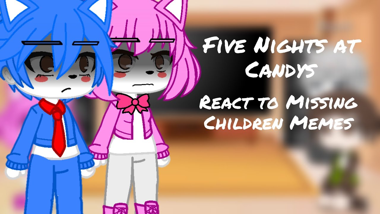 Five Nights at Candy's React to Missing Children +C.C and Elizabeth memes (Original)  1/????