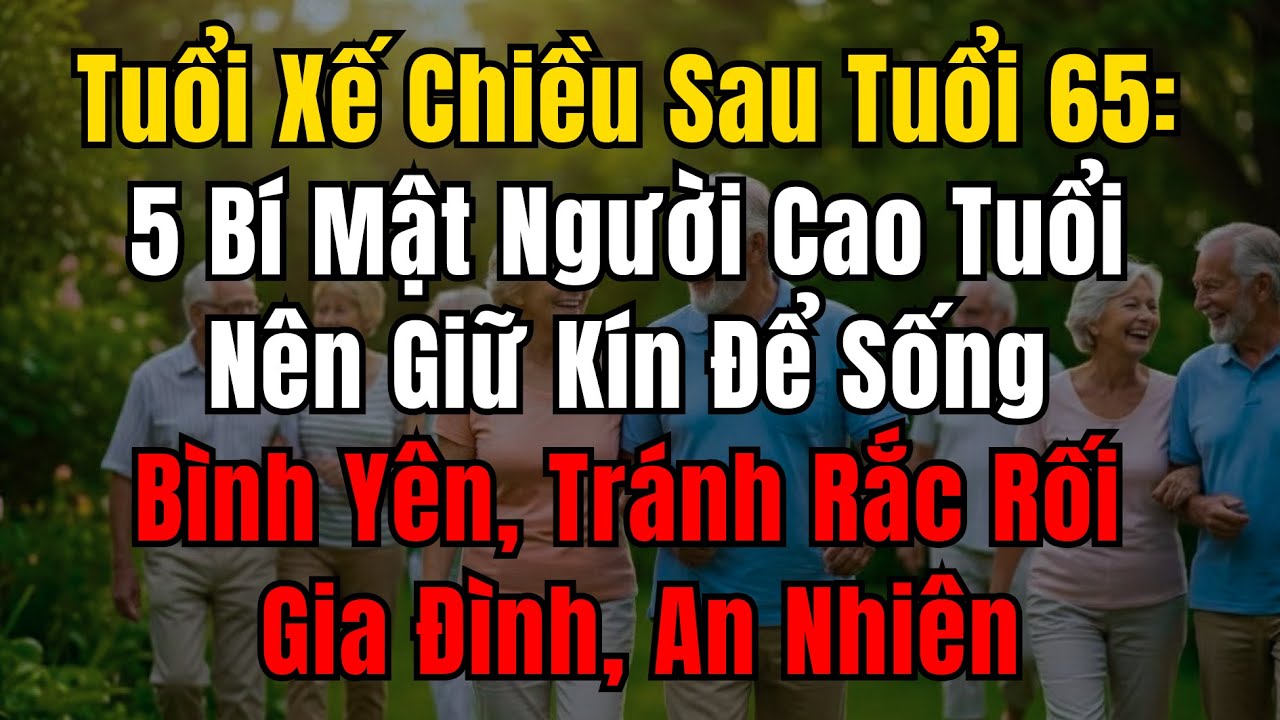 Tuổi xế chiều sau 65: 5 bí mật không nên chia sẻ để người cao tuổi sống bình yên! #tuổixếchiều