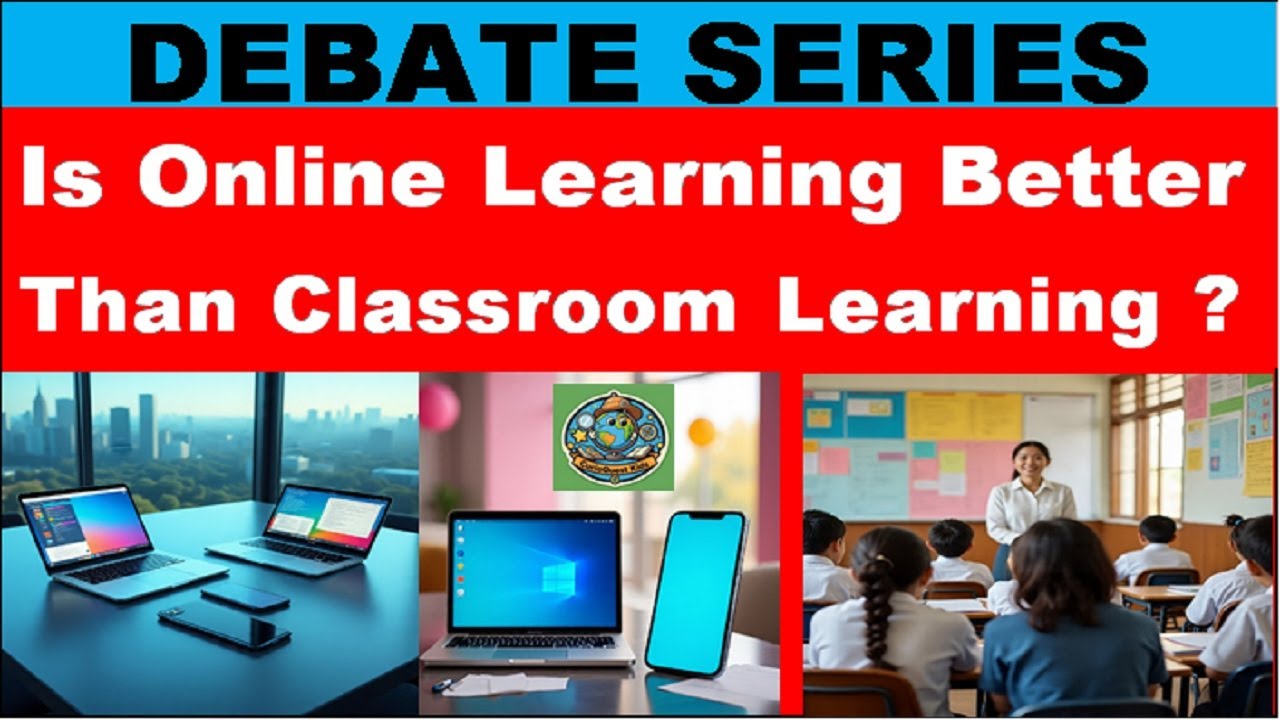 School Debate : Is Online Learning Better Than Classroom Learning ?