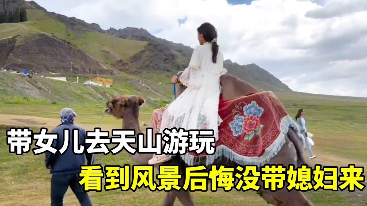 天山游玩骑骆驼超开心，二女儿小璐全程玩疯，老许直呼遗憾没带媳妇！