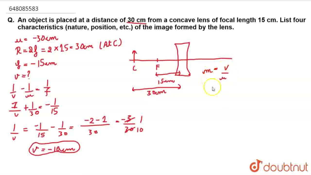 An object is placed at a distance of 30 cm from a concave lens of focal length 15 cm. List four ...